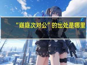 “嶷嶷次对公”的出处是哪里