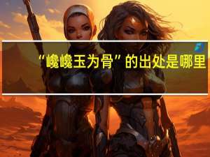 “巉巉玉为骨”的出处是哪里
