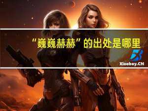 “巍巍赫赫”的出处是哪里