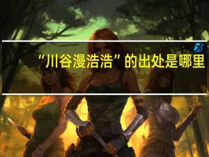 “川谷漫浩浩”的出处是哪里