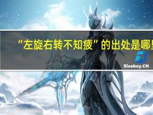 “左旋右转不知疲”的出处是哪里