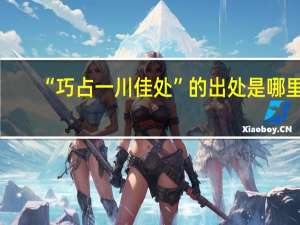 “巧占一川佳处”的出处是哪里