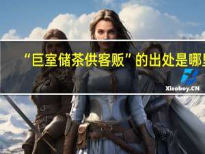 “巨室储茶供客贩”的出处是哪里
