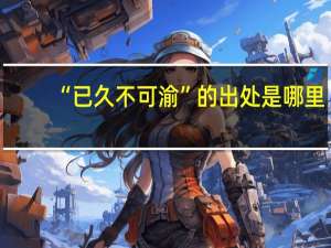 “已久不可渝”的出处是哪里