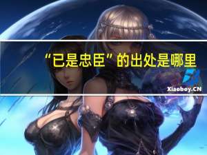 “已是忠臣”的出处是哪里