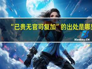 “已贵无官可复加”的出处是哪里