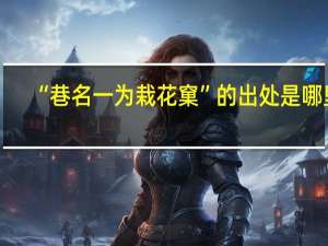 “巷名一为栽花窠”的出处是哪里