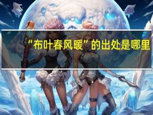 “布叶春风暖”的出处是哪里