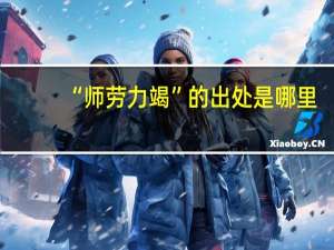 “师劳力竭”的出处是哪里