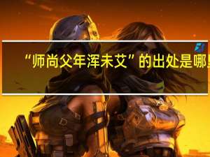 “师尚父年浑未艾”的出处是哪里