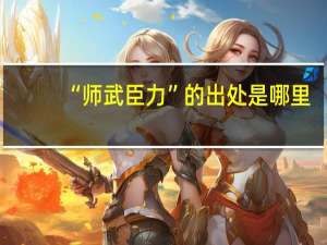 “师武臣力”的出处是哪里