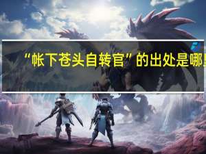 “帐下苍头自转官”的出处是哪里