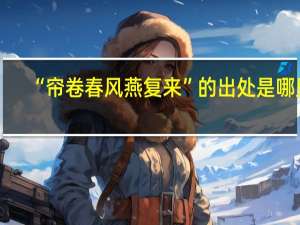“帘卷春风燕复来”的出处是哪里