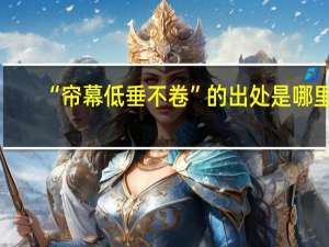 “帘幕低垂不卷”的出处是哪里