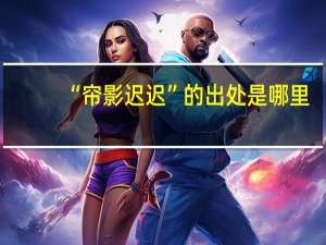 “帘影迟迟”的出处是哪里