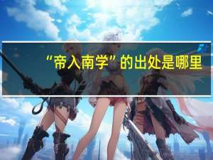 “帝入南学”的出处是哪里