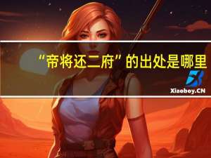 “帝将还二府”的出处是哪里