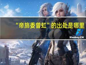 “帝斾委曾虹”的出处是哪里