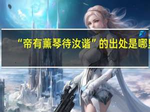 “帝有薰琴待汝谐”的出处是哪里