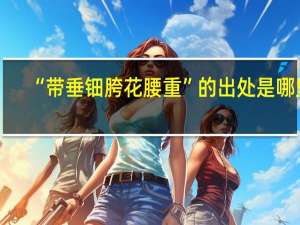 “带垂钿胯花腰重”的出处是哪里