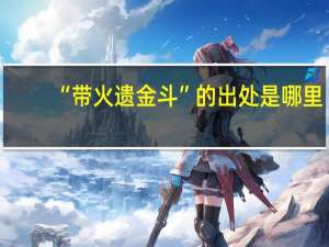 “带火遗金斗”的出处是哪里