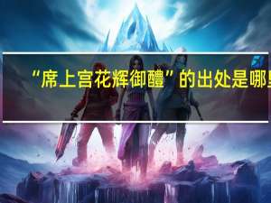 “席上宫花辉御醴”的出处是哪里