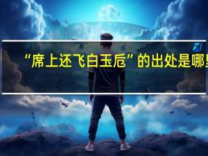 “席上还飞白玉卮”的出处是哪里