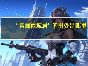 “常闻西城君”的出处是哪里
