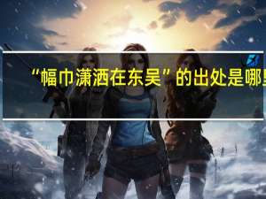 “幅巾潇洒在东吴”的出处是哪里