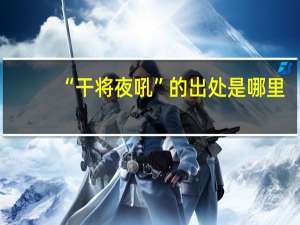 “干将夜吼”的出处是哪里