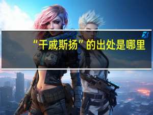 “干戚斯扬”的出处是哪里