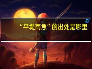 “平堤雨急”的出处是哪里