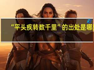 “平头疾转数千里”的出处是哪里