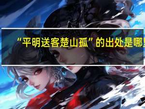“平明送客楚山孤”的出处是哪里