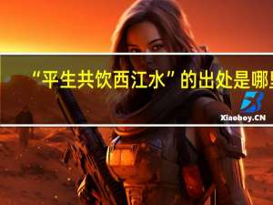 “平生共饮西江水”的出处是哪里