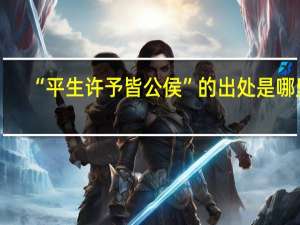 “平生许予皆公侯”的出处是哪里