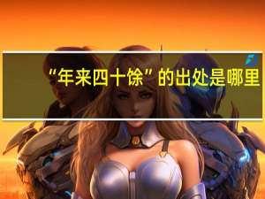 “年来四十馀”的出处是哪里