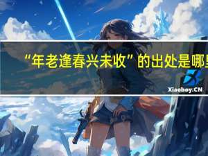 “年老逢春兴未收”的出处是哪里
