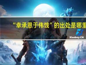 “幸承恩于伟饯”的出处是哪里