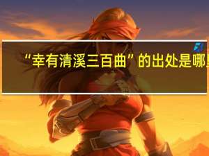 “幸有清溪三百曲”的出处是哪里