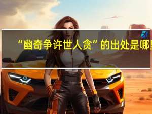 “幽奇争许世人贪”的出处是哪里