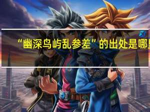 “幽深鸟屿乱参差”的出处是哪里