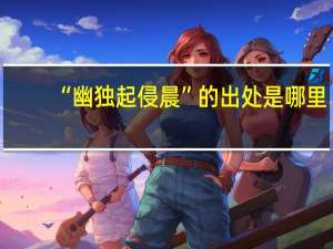 “幽独起侵晨”的出处是哪里