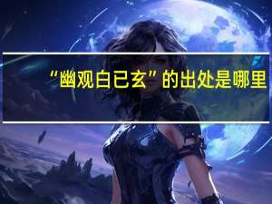 “幽观白已玄”的出处是哪里