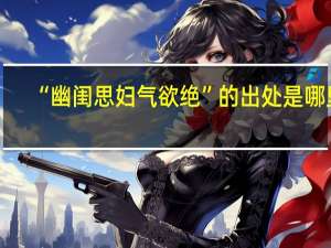 “幽闺思妇气欲绝”的出处是哪里