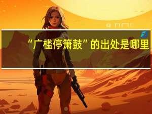 “广槛停箫鼓”的出处是哪里