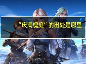 “庆满槐庭”的出处是哪里