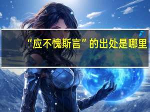 “应不愧斯言”的出处是哪里