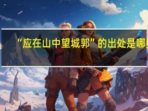 “应在山中望城郭”的出处是哪里