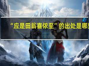 “应是田翁喜侬至”的出处是哪里
